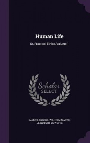 Könyv HUMAN LIFE: OR, PRACTICAL ETHICS, VOLUME SAMUEL OSGOOD