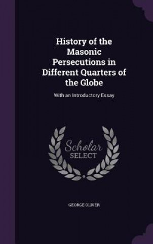 Kniha HISTORY OF THE MASONIC PERSECUTIONS IN D GEORGE OLIVER