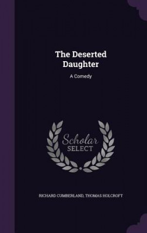 Carte THE DESERTED DAUGHTER: A COMEDY RICHARD CUMBERLAND