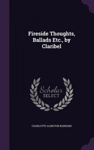 Kniha FIRESIDE THOUGHTS, BALLADS ETC., BY CLAR CHARLOTTE A BARNARD