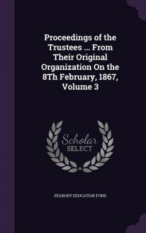 Książka PROCEEDINGS OF THE TRUSTEES ... FROM THE PEABODY EDUCAT FUND