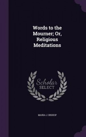 Knjiga WORDS TO THE MOURNER; OR, RELIGIOUS MEDI MARIA J. BISHOP