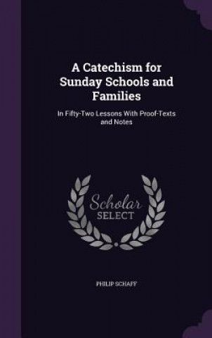 Carte A CATECHISM FOR SUNDAY SCHOOLS AND FAMIL PHILIP SCHAFF