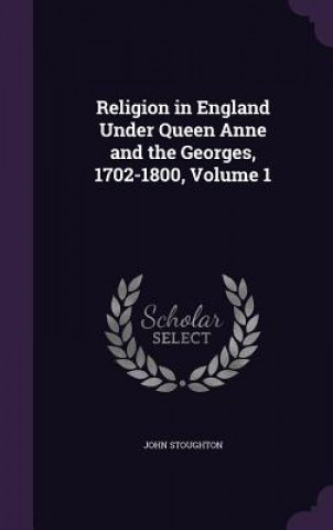 Livre RELIGION IN ENGLAND UNDER QUEEN ANNE AND JOHN STOUGHTON