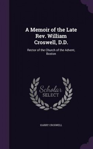 Knjiga A MEMOIR OF THE LATE REV. WILLIAM CROSWE HARRY CROSWELL