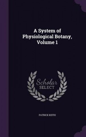 Carte A SYSTEM OF PHYSIOLOGICAL BOTANY, VOLUME PATRICK KEITH