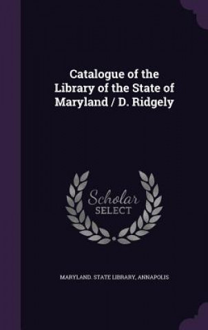 Carte CATALOGUE OF THE LIBRARY OF THE STATE OF MARYLAND. STATE LIBR