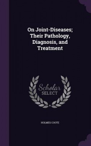 Kniha ON JOINT-DISEASES; THEIR PATHOLOGY, DIAG HOLMES COOTE