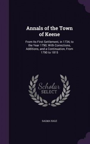 Carte ANNALS OF THE TOWN OF KEENE: FROM ITS FI SALMA HALE