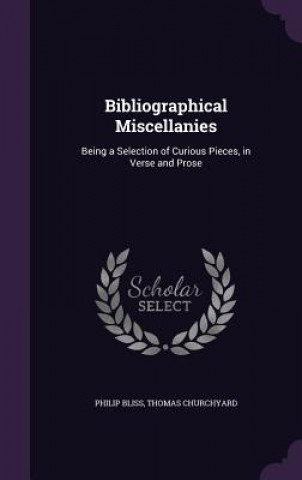 Carte BIBLIOGRAPHICAL MISCELLANIES: BEING A SE PHILIP BLISS