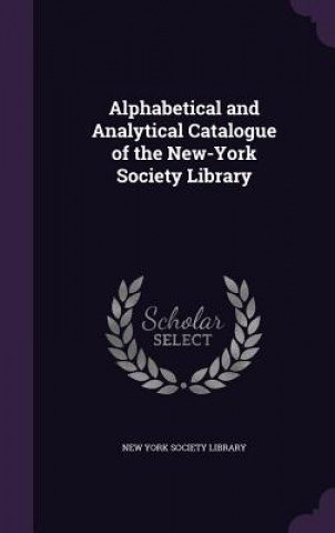 Książka ALPHABETICAL AND ANALYTICAL CATALOGUE OF NEW YORK SOCIETY LIB