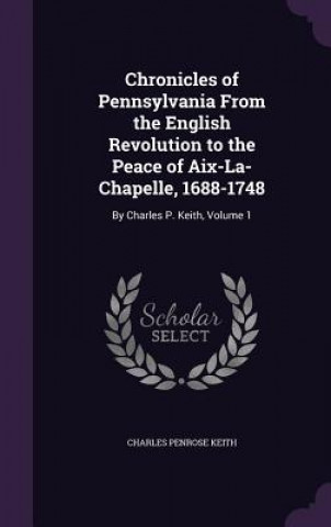 Kniha CHRONICLES OF PENNSYLVANIA FROM THE ENGL CHARLES PENRO KEITH