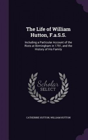 Kniha THE LIFE OF WILLIAM HUTTON, F.A.S.S.: IN CATHERINE HUTTON