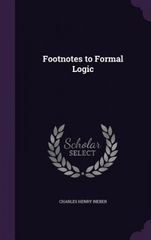 Kniha FOOTNOTES TO FORMAL LOGIC CHARLES HENR RIEBER