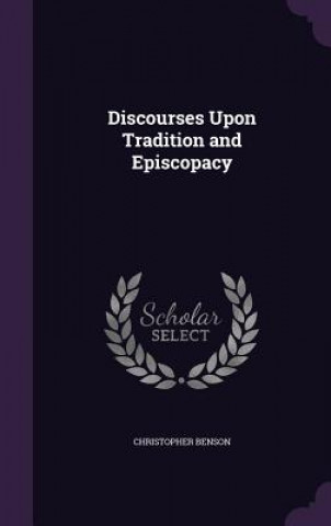 Kniha DISCOURSES UPON TRADITION AND EPISCOPACY CHRISTOPHER BENSON