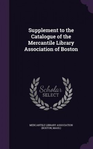 Carte SUPPLEMENT TO THE CATALOGUE OF THE MERCA MERCANTILE LIBRARY A