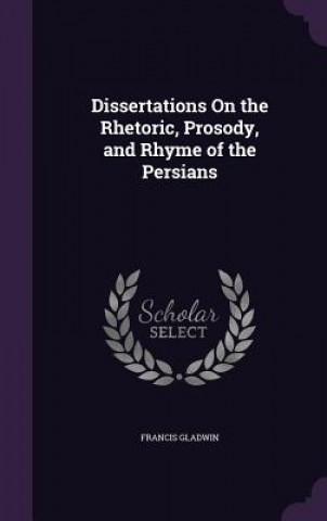 Kniha DISSERTATIONS ON THE RHETORIC, PROSODY, FRANCIS GLADWIN