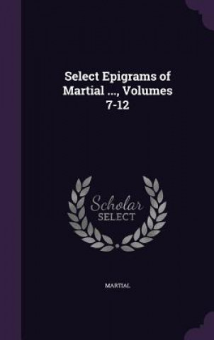 Könyv SELECT EPIGRAMS OF MARTIAL ..., VOLUMES MARTIAL