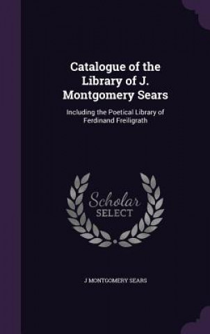 Buch CATALOGUE OF THE LIBRARY OF J. MONTGOMER J MONTGOMERY SEARS