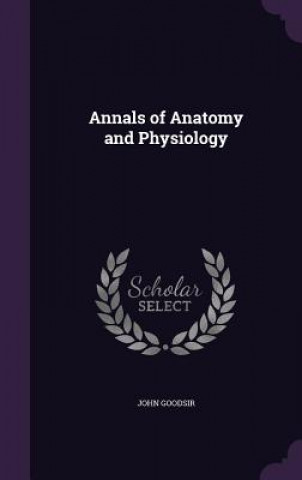 Kniha ANNALS OF ANATOMY AND PHYSIOLOGY JOHN GOODSIR