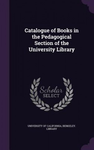 Kniha CATALOGUE OF BOOKS IN THE PEDAGOGICAL SE UNIVERSITY OF CALIFO