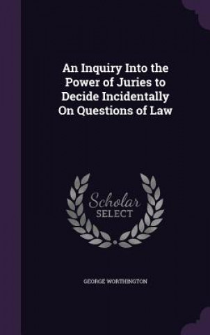 Książka AN INQUIRY INTO THE POWER OF JURIES TO D GEORGE WORTHINGTON