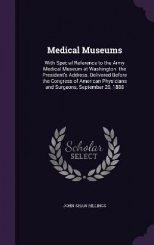 Carte MEDICAL MUSEUMS: WITH SPECIAL REFERENCE JOHN SHAW BILLINGS