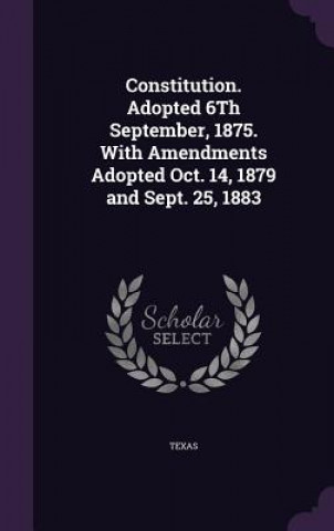 Kniha CONSTITUTION. ADOPTED 6TH SEPTEMBER, 187 TEXAS