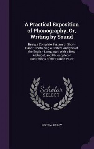 Knjiga A PRACTICAL EXPOSITION OF PHONOGRAPHY, O KEYES A. BAILEY