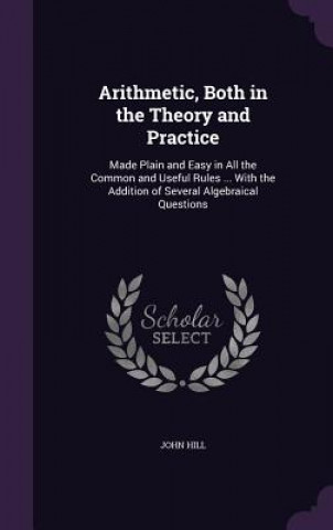 Knjiga ARITHMETIC, BOTH IN THE THEORY AND PRACT John Hill