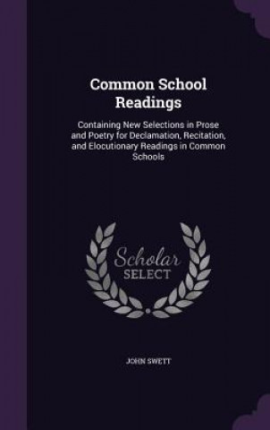 Kniha COMMON SCHOOL READINGS: CONTAINING NEW S JOHN SWETT