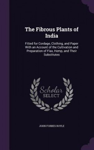 Carte THE FIBROUS PLANTS OF INDIA: FITTED FOR JOHN FORBES ROYLE