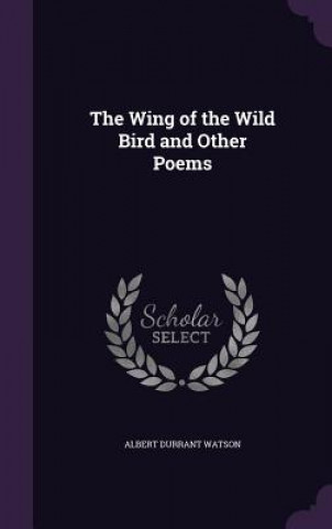 Carte THE WING OF THE WILD BIRD AND OTHER POEM ALBERT DURRA WATSON
