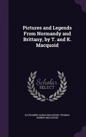 Kniha PICTURES AND LEGENDS FROM NORMANDY AND B KATHARINE MACQUOID