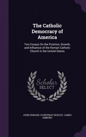 Könyv THE CATHOLIC DEMOCRACY OF AMERICA: TWO E JOHN EDWARD BODLEY