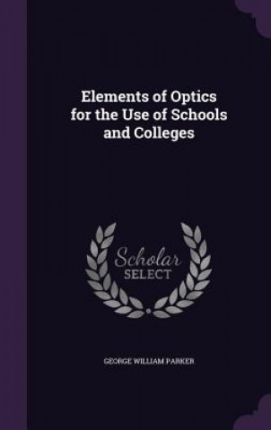 Kniha ELEMENTS OF OPTICS FOR THE USE OF SCHOOL GEORGE WILLI PARKER