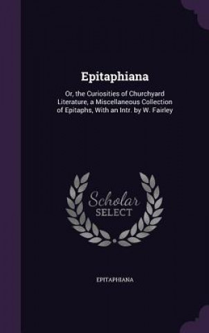 Carte EPITAPHIANA: OR, THE CURIOSITIES OF CHUR EPITAPHIANA