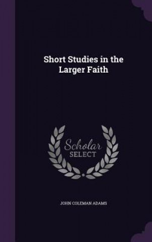 Carte SHORT STUDIES IN THE LARGER FAITH JOHN COLEMAN ADAMS