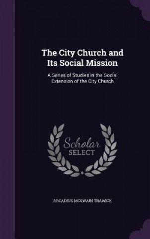 Kniha THE CITY CHURCH AND ITS SOCIAL MISSION: ARCADIUS MC TRAWICK