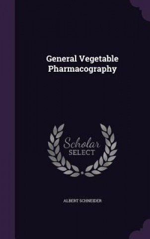 Knjiga GENERAL VEGETABLE PHARMACOGRAPHY ALBERT SCHNEIDER