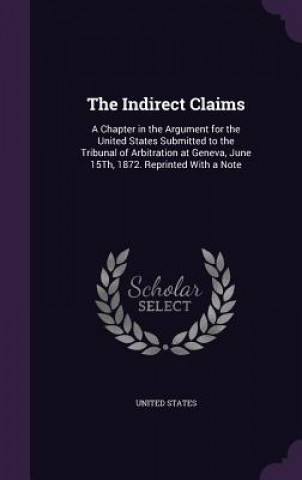 Carte THE INDIRECT CLAIMS: A CHAPTER IN THE AR United States.