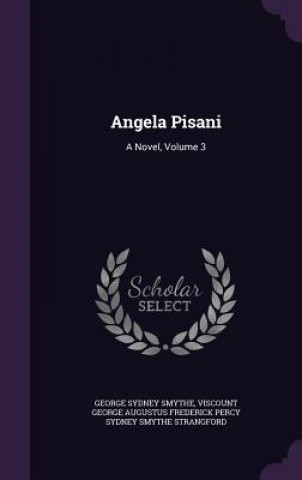 Książka ANGELA PISANI: A NOVEL, VOLUME 3 GEORGE SYDNE SMYTHE