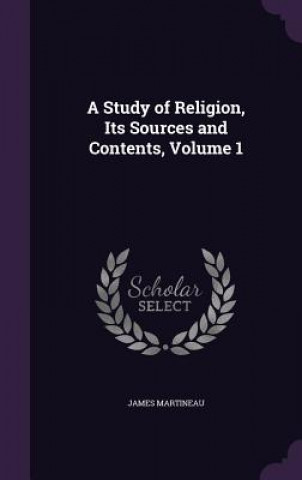 Knjiga A STUDY OF RELIGION, ITS SOURCES AND CON JAMES MARTINEAU