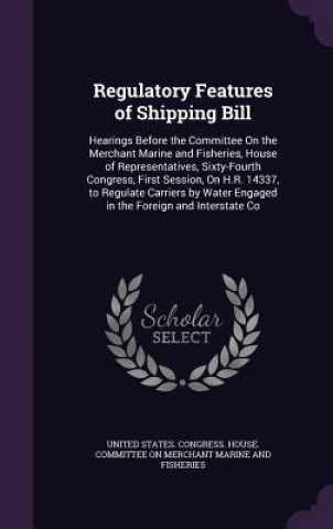 Książka REGULATORY FEATURES OF SHIPPING BILL: HE UNITED STATES. CONGR