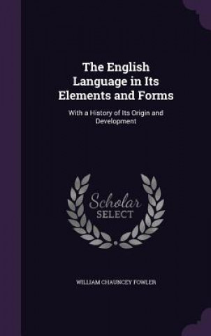 Knjiga English Language in Its Elements and Forms William Chauncey Fowler