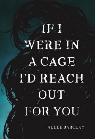 Книга If I Were In a Cage I'd Reach Out For You Adele Barclay