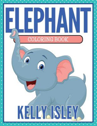 Kniha Elephant Coloring Book Kelly Isley