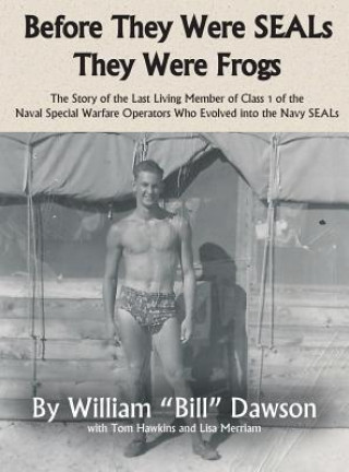 Carte Before They Were SEALs They Were Frogs William A. Dawson