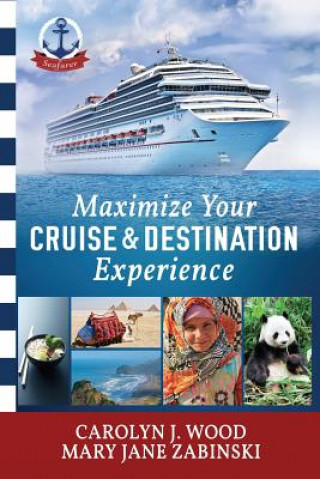 Kniha Maximize Your Cruise and Destination Experinece Carolyn J. Wood