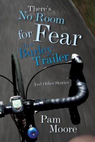 Kniha There's No Room for Fear in a Burley Trailer Pam Moore